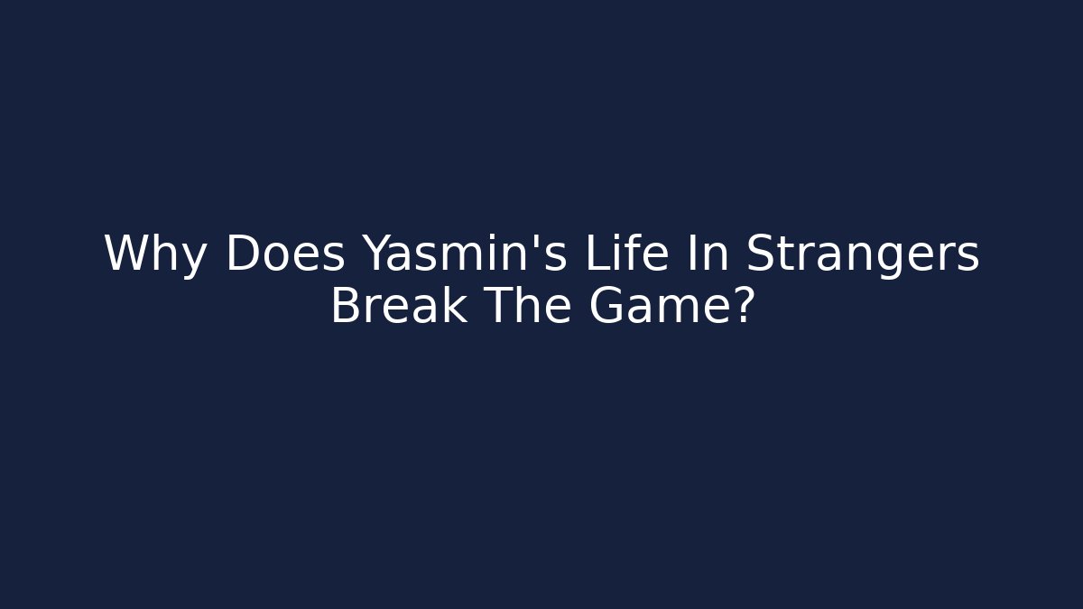 Why Does Yasmin's Life In Strangers Break The Game?