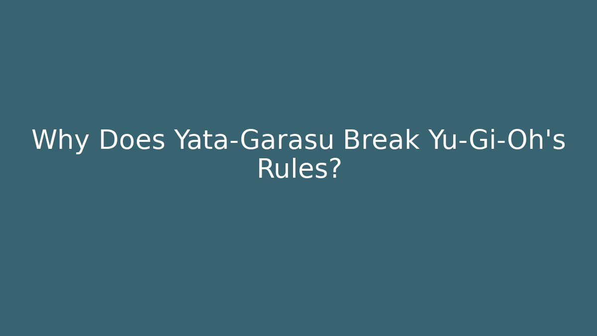Why Does Yata-Garasu Break Yu-Gi-Oh's Rules?