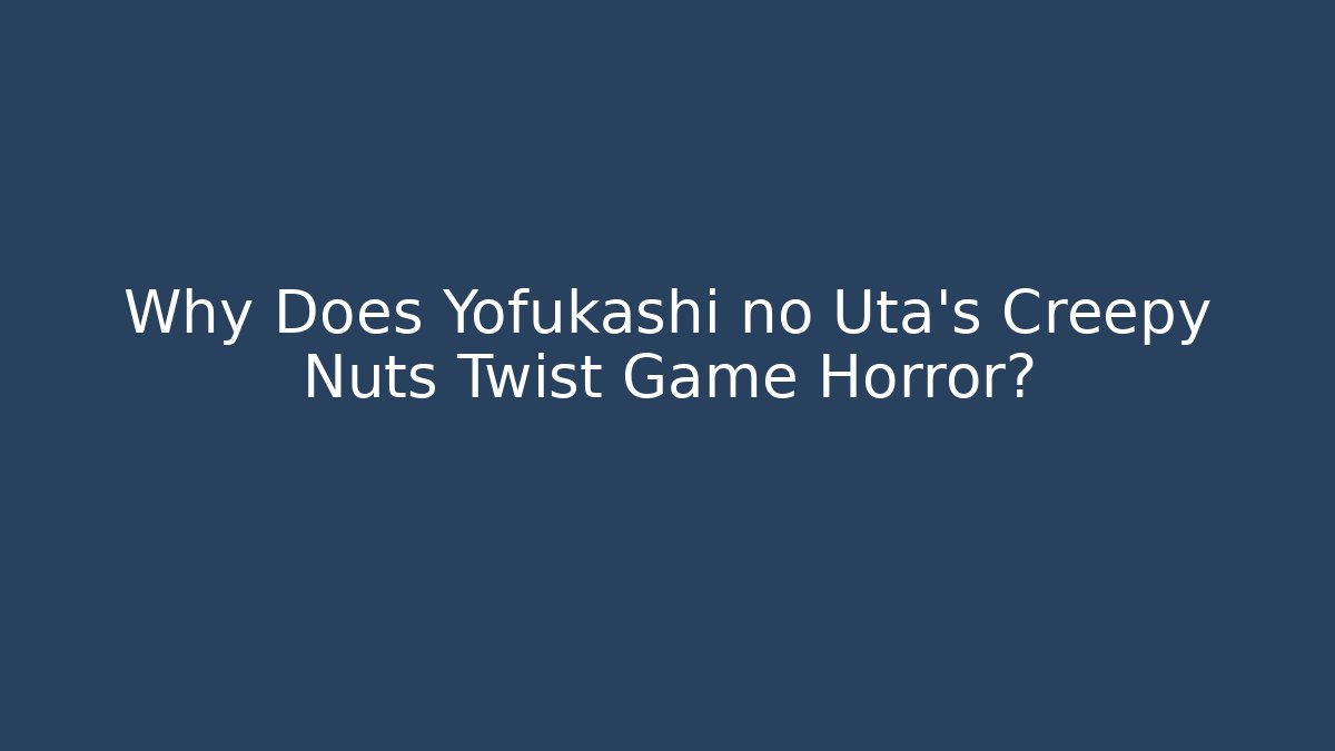 Why Does Yofukashi no Uta's Creepy Nuts Twist Game Horror?