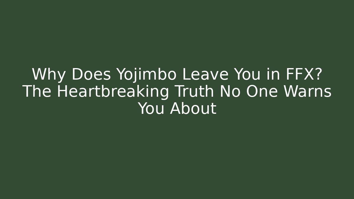 Why Does Yojimbo Leave You in FFX? The Heartbreaking Truth No One Warns You About