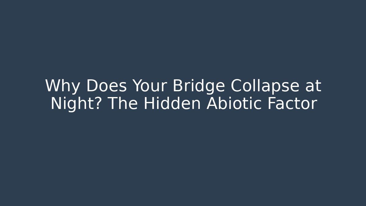 Why Does Your Bridge Collapse at Night? The Hidden Abiotic Factor - Método de Aprovação