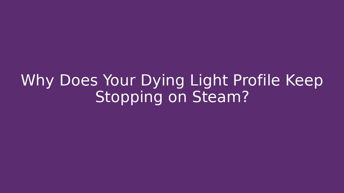 Why Does Your Dying Light Profile Keep Stopping on Steam? - Método de Aprovação