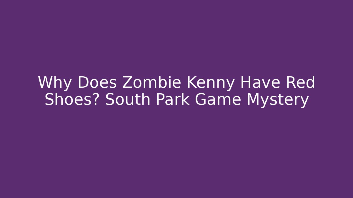 Why Does Zombie Kenny Have Red Shoes? South Park Game Mystery