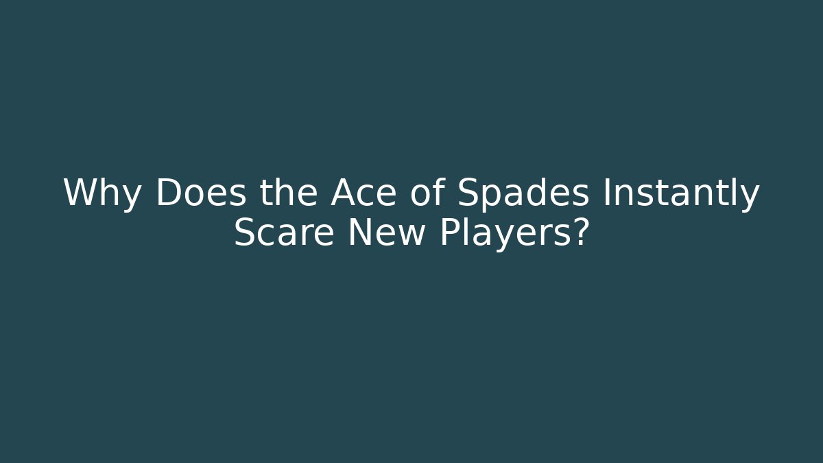 Why Does the Ace of Spades Instantly Scare New Players?