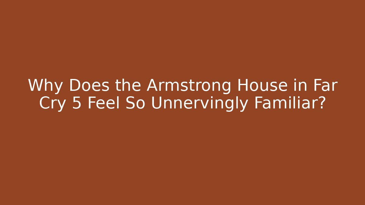 Why Does the Armstrong House in Far Cry 5 Feel So Unnervingly Familiar? - Método de Aprovação