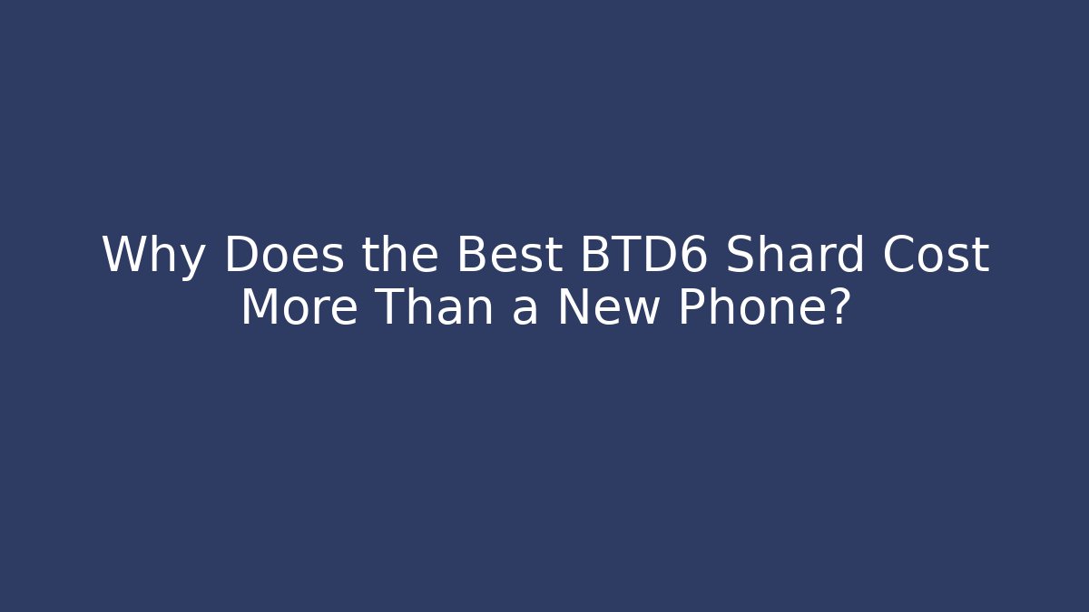 Why Does the Best BTD6 Shard Cost More Than a New Phone? - Método de Aprovação