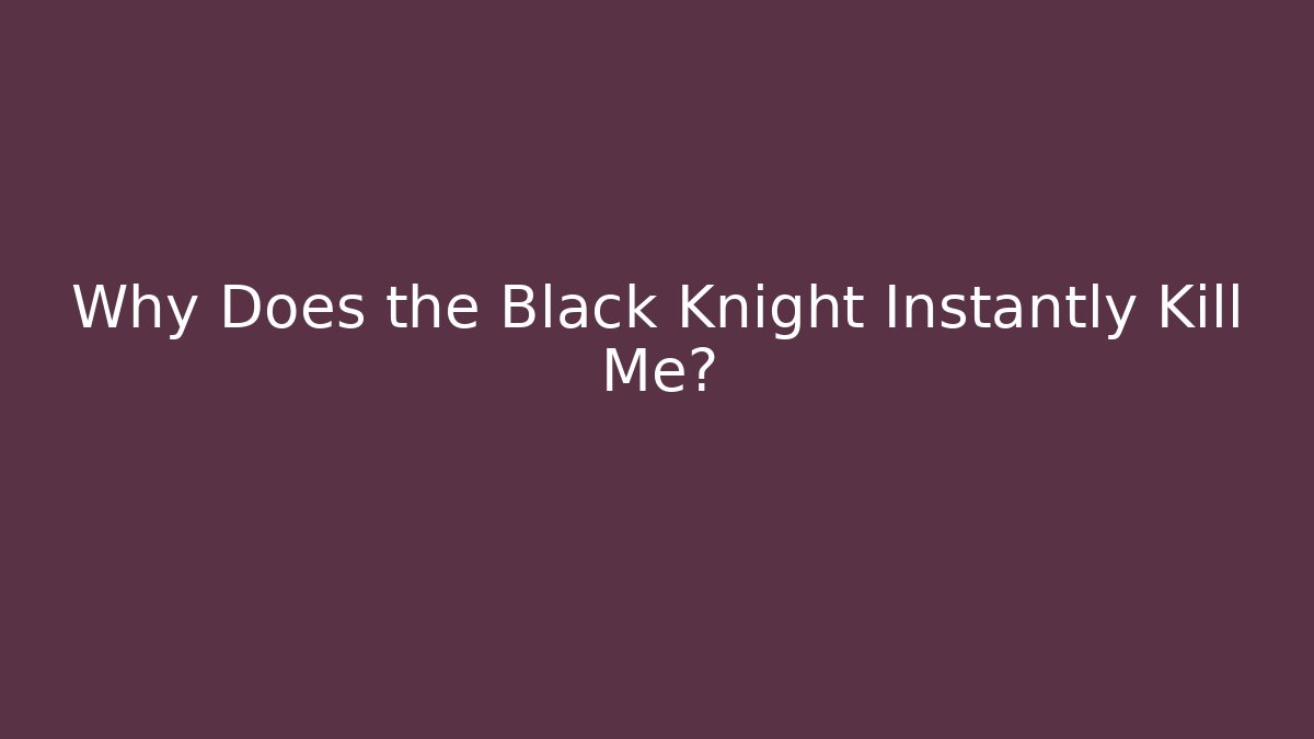 Why Does the Black Knight Instantly Kill Me? - Método de Aprovação