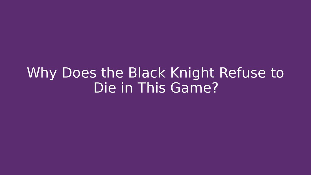 Why Does the Black Knight Refuse to Die in This Game?