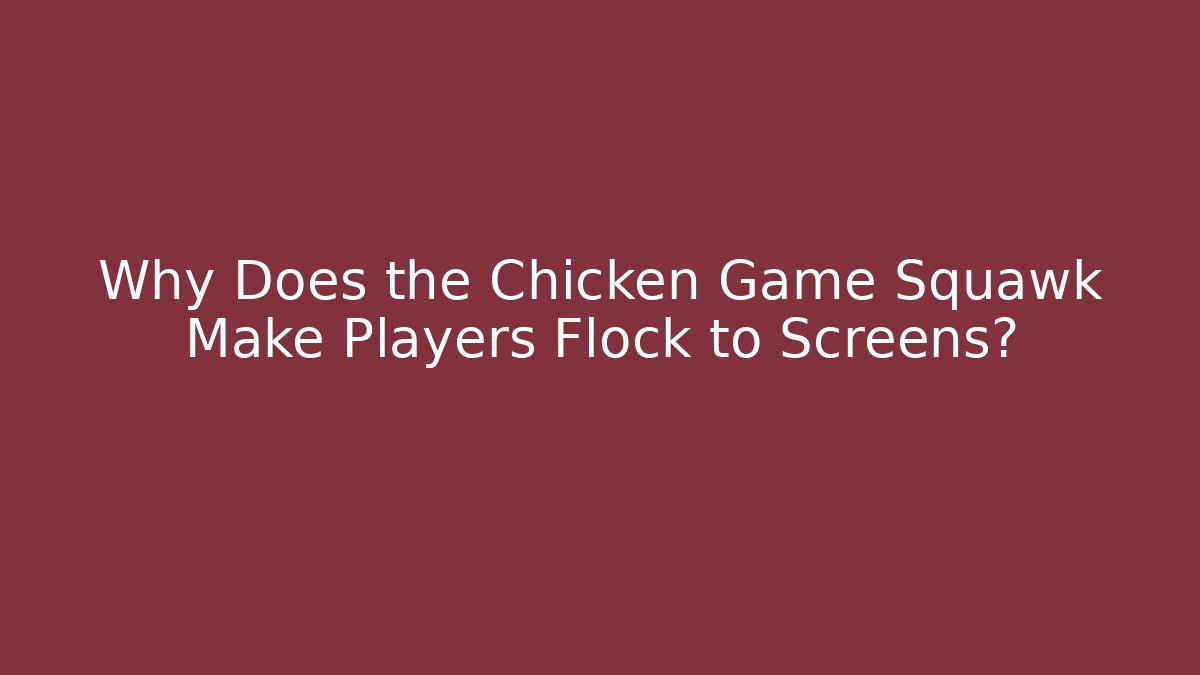 Why Does the Chicken Game Squawk Make Players Flock to Screens?
