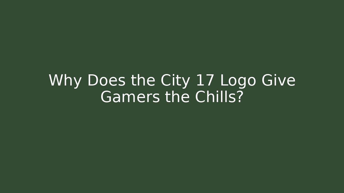 Why Does the City 17 Logo Give Gamers the Chills? - Método de Aprovação