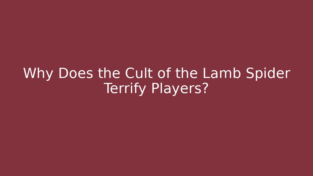 Why Does the Cult of the Lamb Spider Terrify Players?