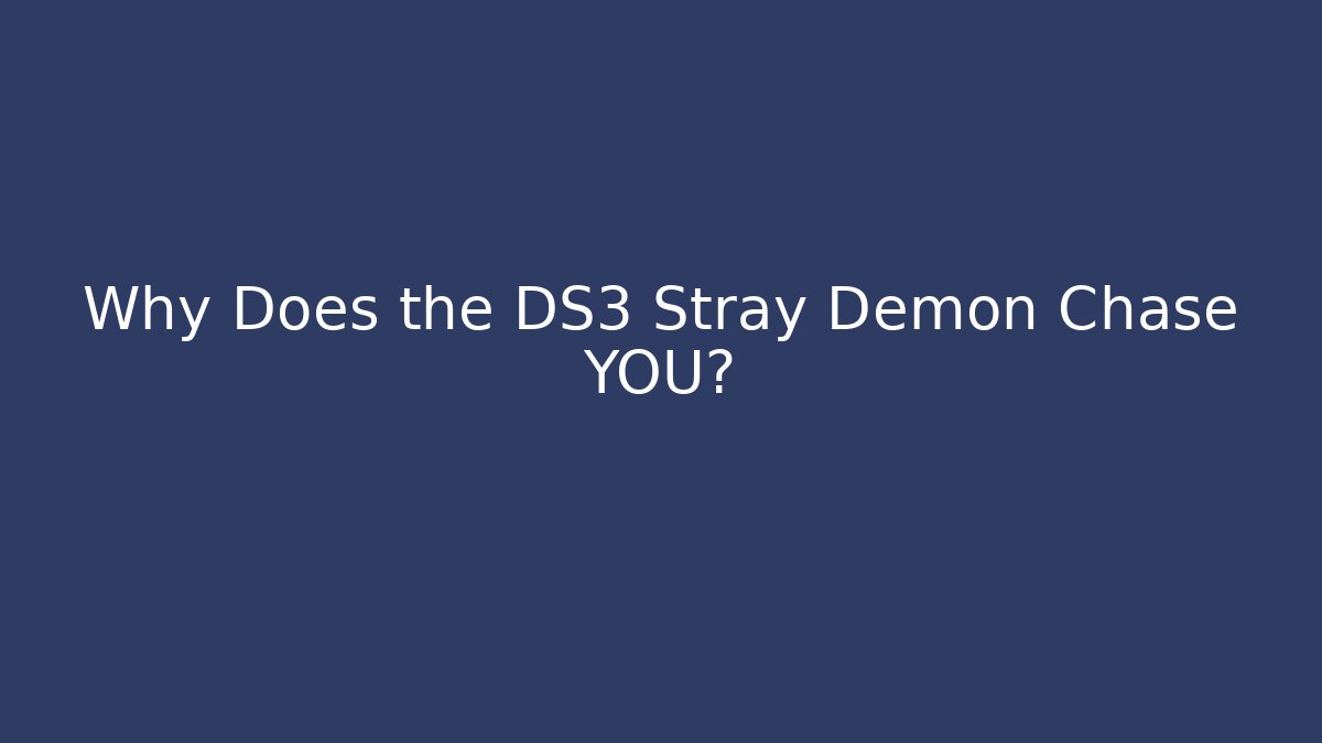 Why Does the DS3 Stray Demon Chase YOU?