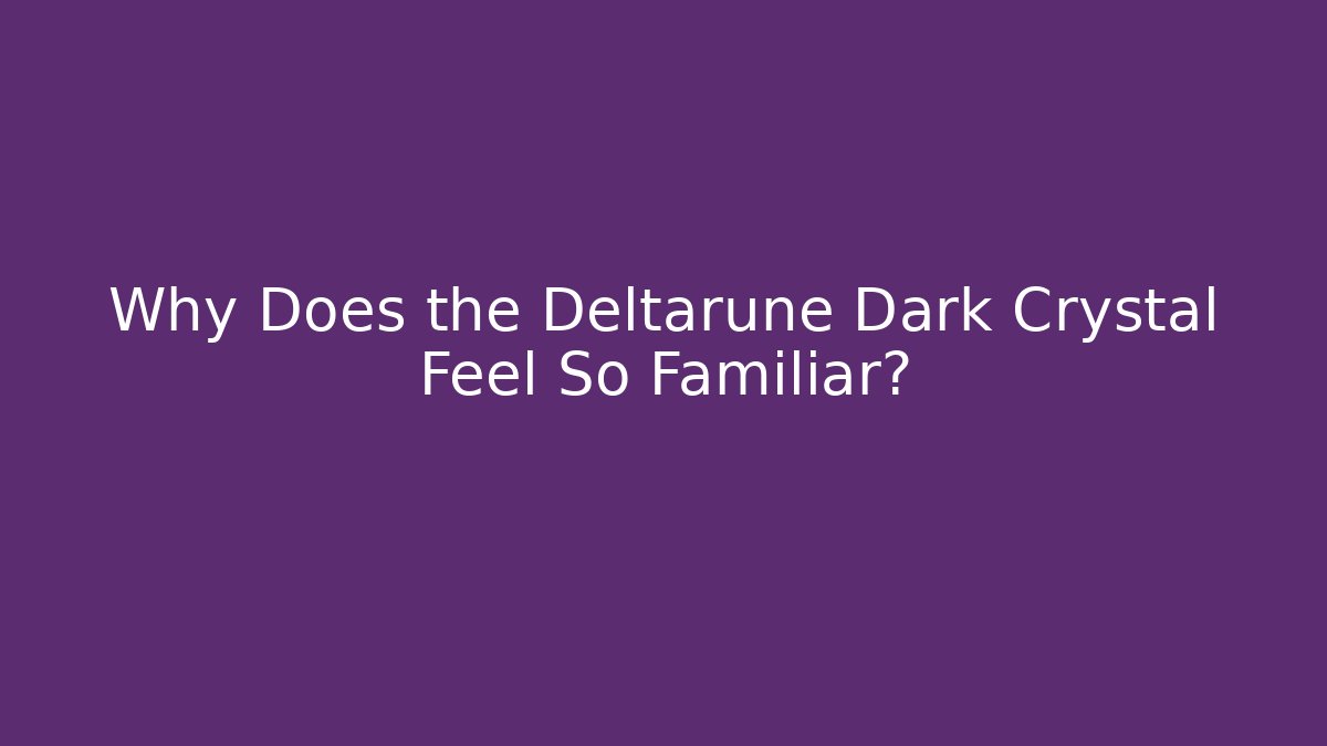 Why Does the Deltarune Dark Crystal Feel So Familiar?