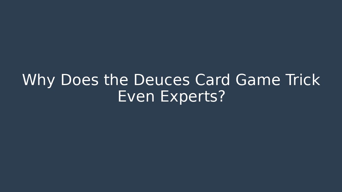 Why Does the Deuces Card Game Trick Even Experts?