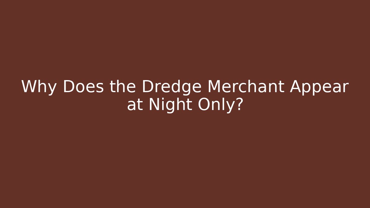 Why Does the Dredge Merchant Appear at Night Only?