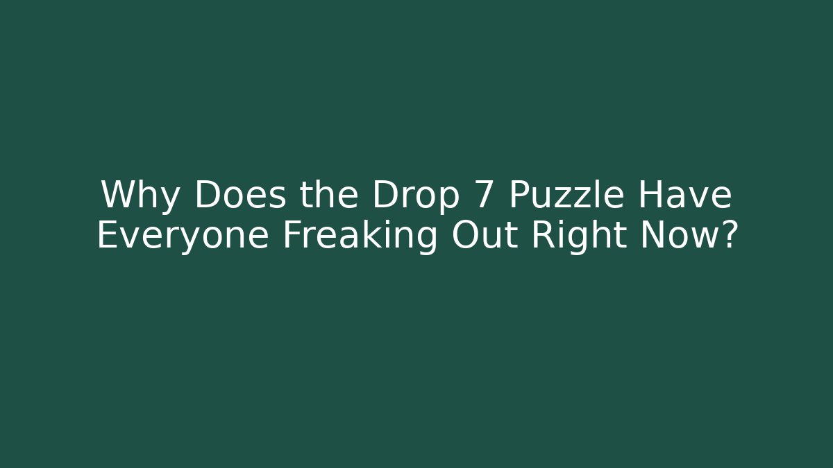 Why Does the Drop 7 Puzzle Have Everyone Freaking Out Right Now?