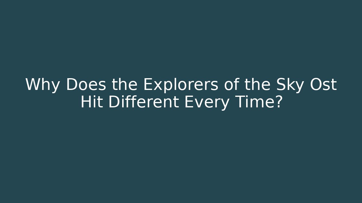 Why Does the Explorers of the Sky Ost Hit Different Every Time?