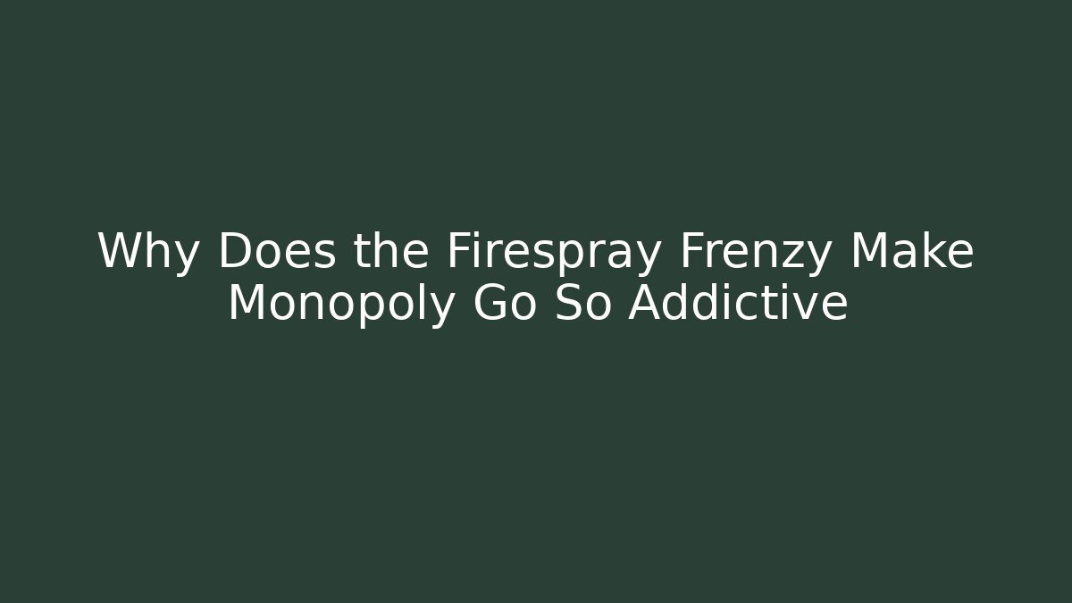 Why Does the Firespray Frenzy Make Monopoly Go So Addictive