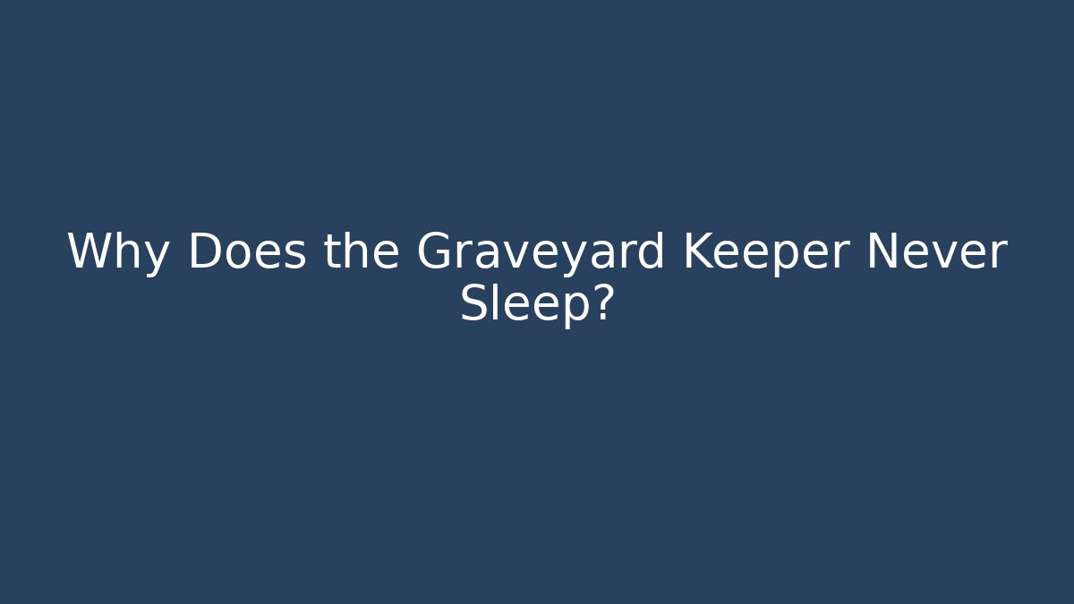 Why Does the Graveyard Keeper Never Sleep? - Método de Aprovação