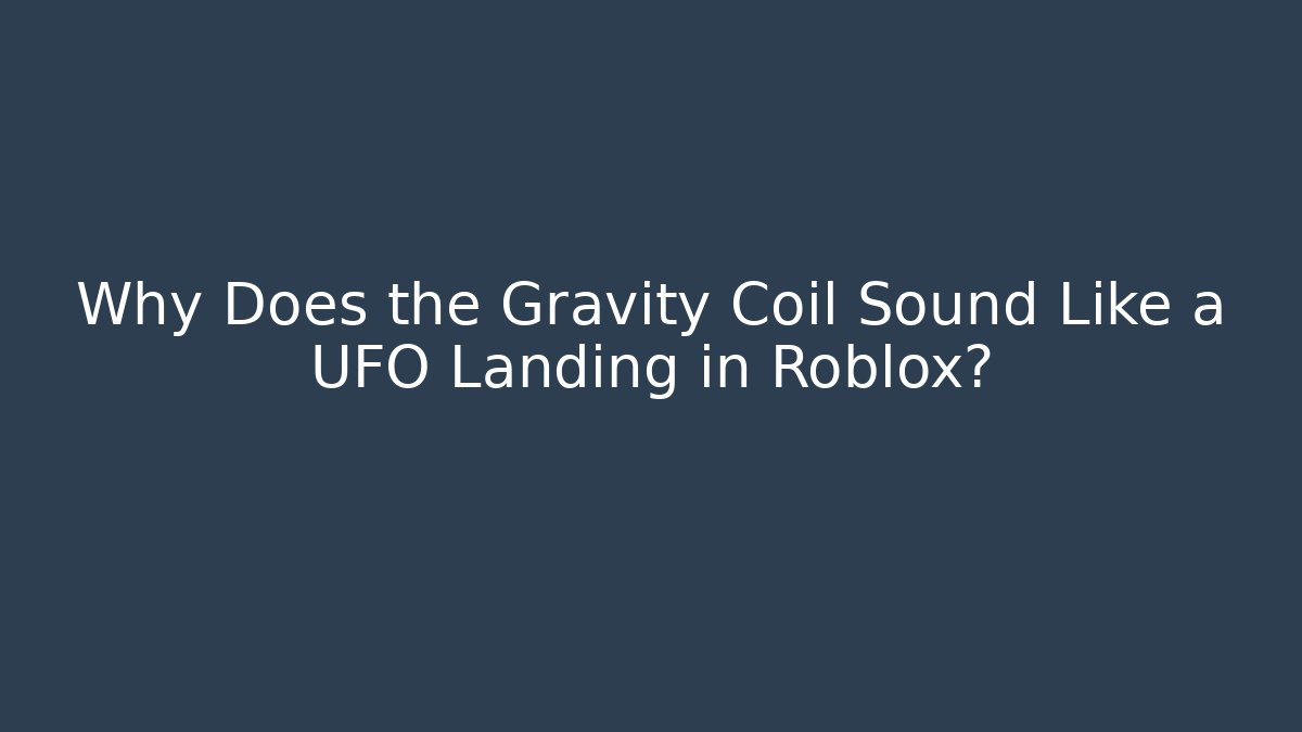 Why Does the Gravity Coil Sound Like a UFO Landing in Roblox?