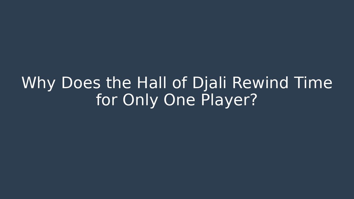 Why Does the Hall of Djali Rewind Time for Only One Player?