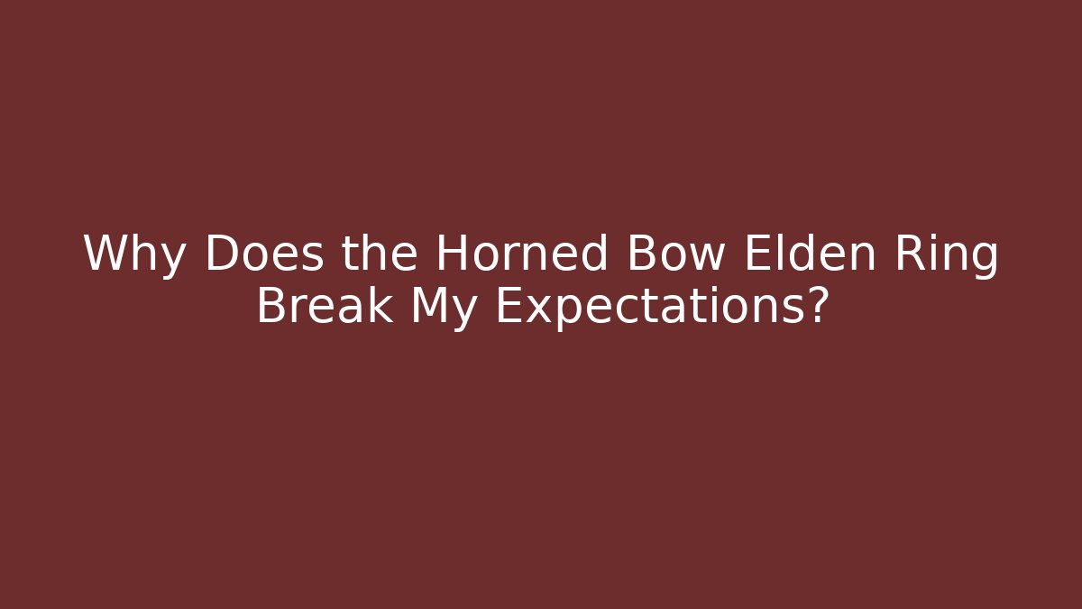 Why Does the Horned Bow Elden Ring Break My Expectations?