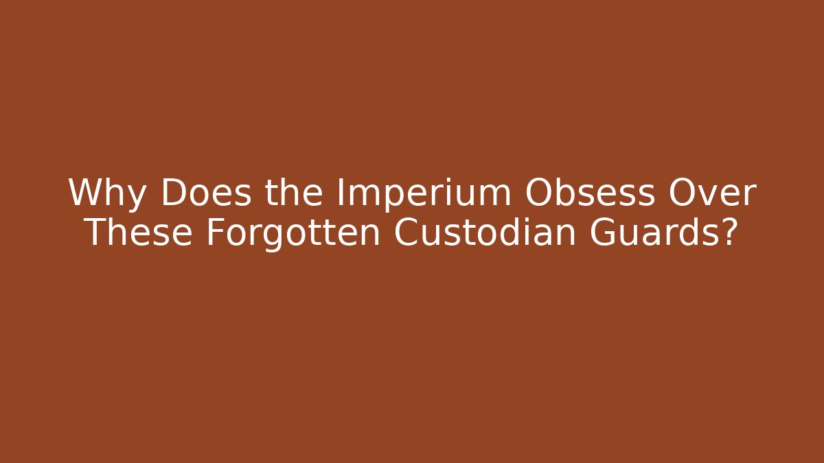 Why Does the Imperium Obsess Over These Forgotten Custodian Guards?