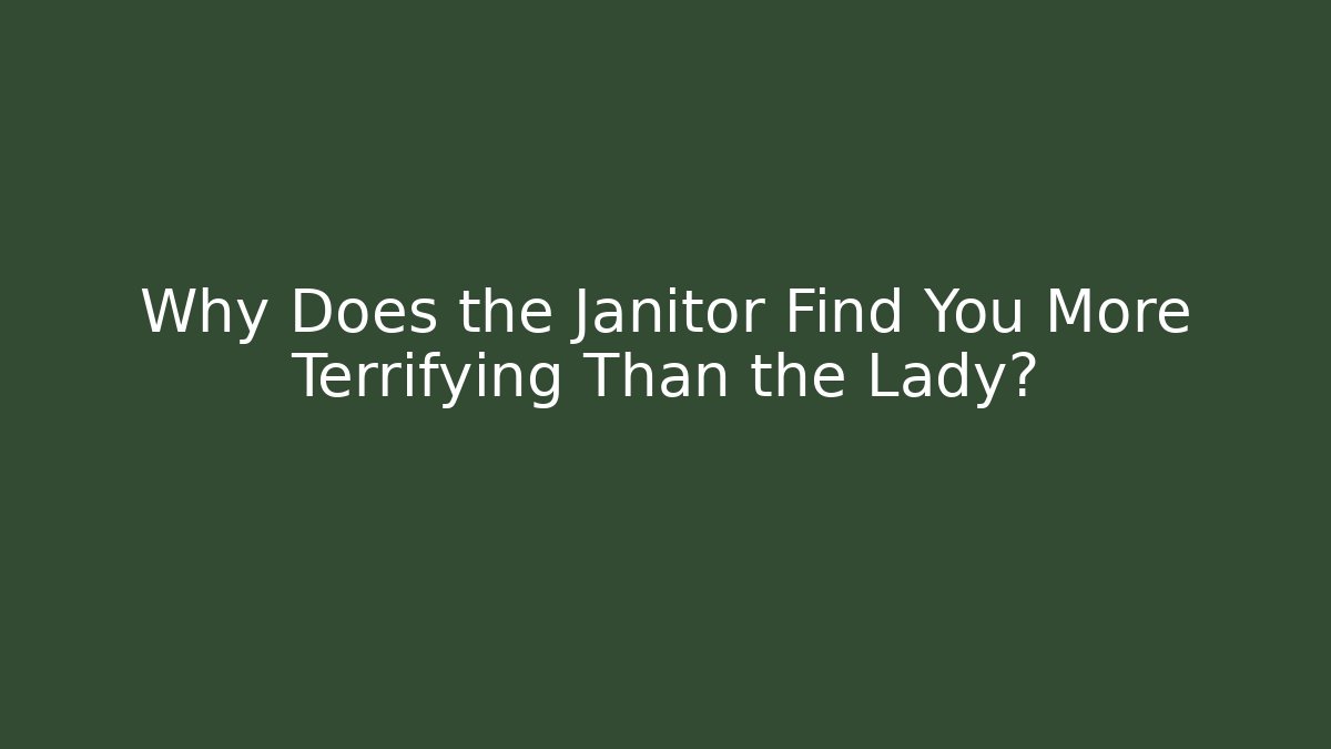 Why Does the Janitor Find You More Terrifying Than the Lady? - Método de Aprovação