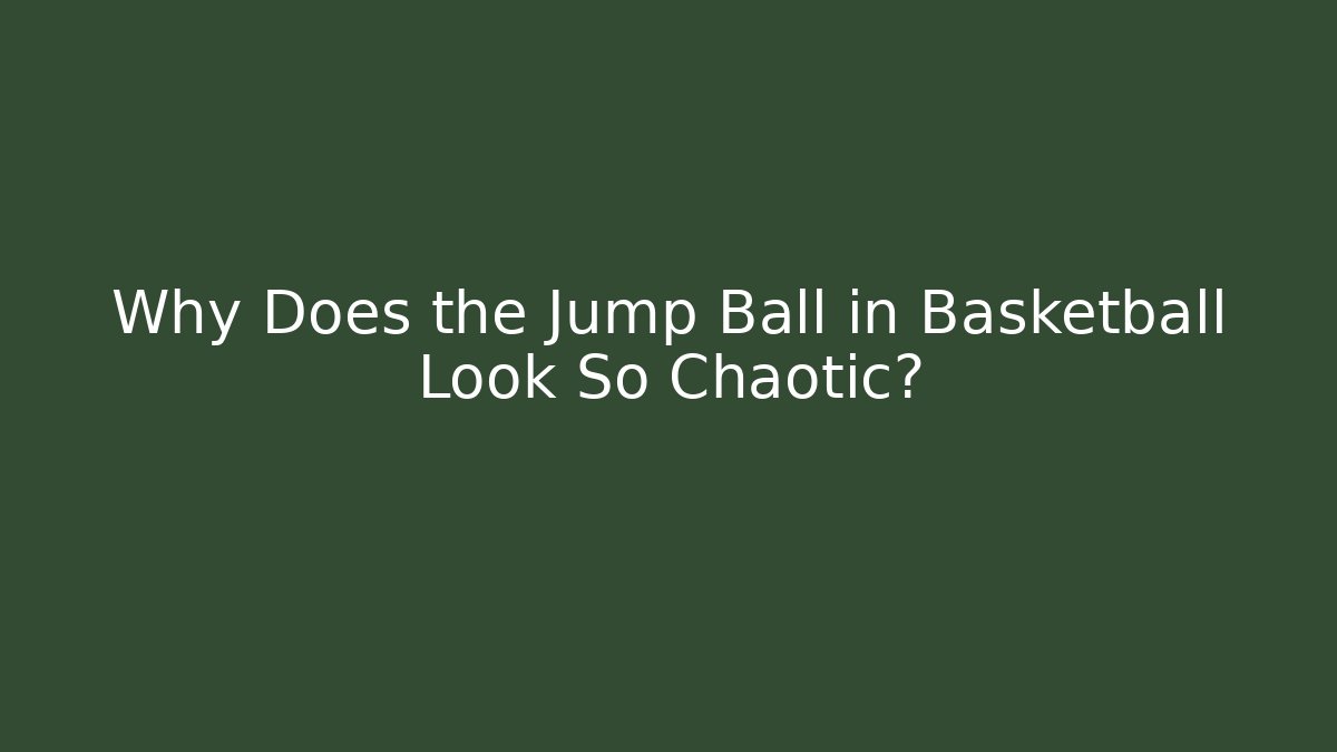 Why Does the Jump Ball in Basketball Look So Chaotic?