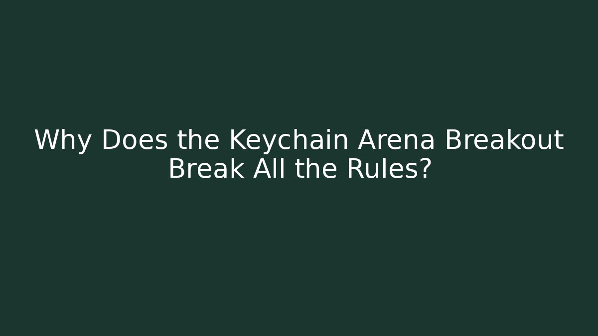 Why Does the Keychain Arena Breakout Break All the Rules?