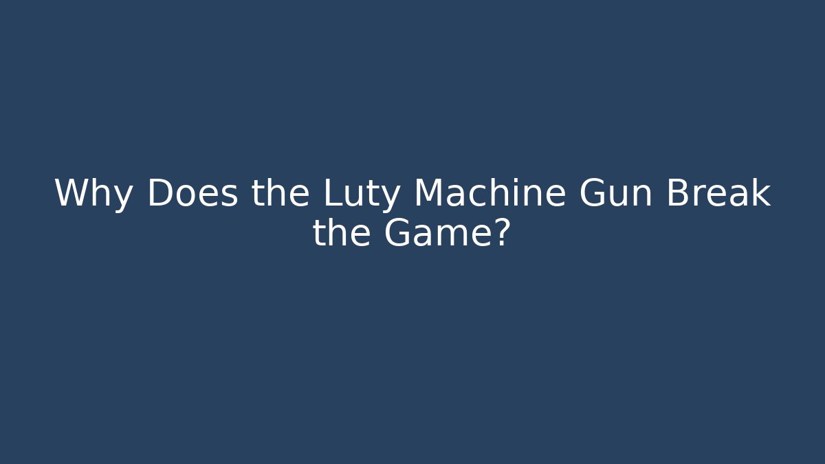 Why Does the Luty Machine Gun Break the Game?