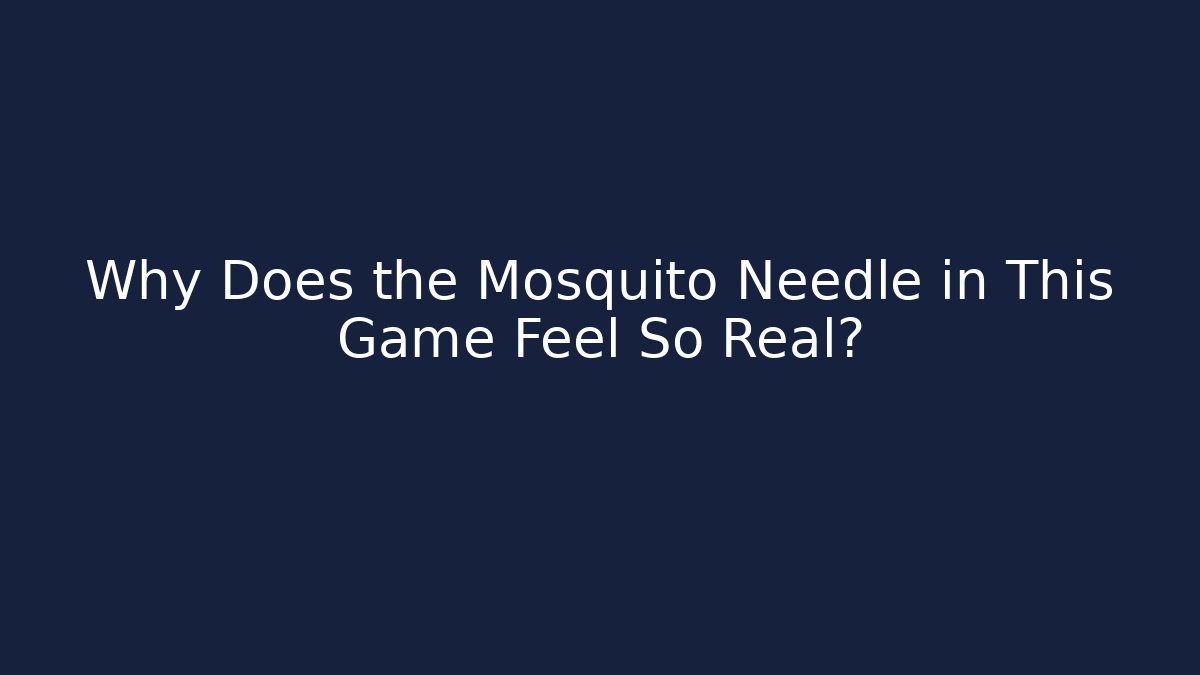 Why Does the Mosquito Needle in This Game Feel So Real?