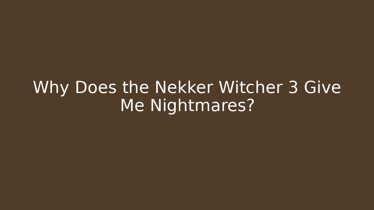 Why Does the Nekker Witcher 3 Give Me Nightmares?