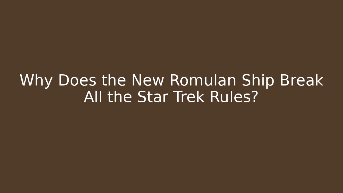 Why Does the New Romulan Ship Break All the Star Trek Rules?