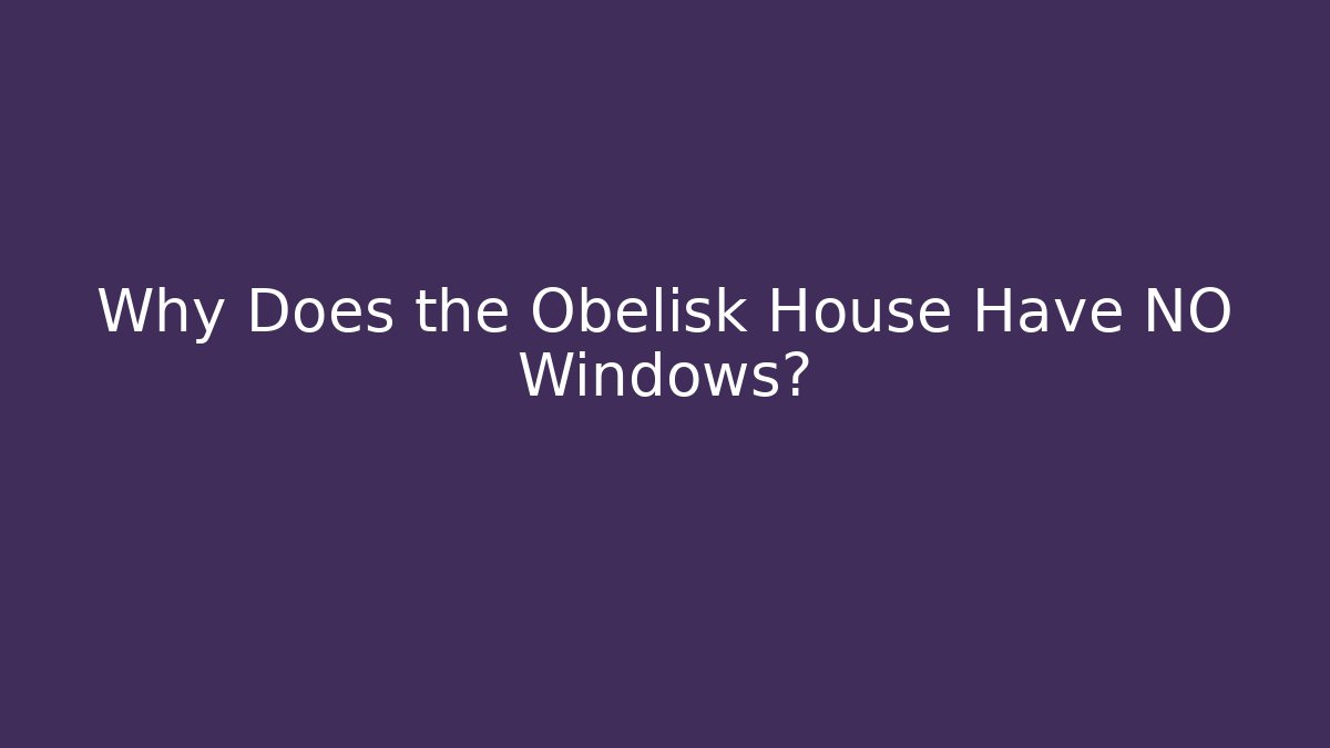 Why Does the Obelisk House Have NO Windows?