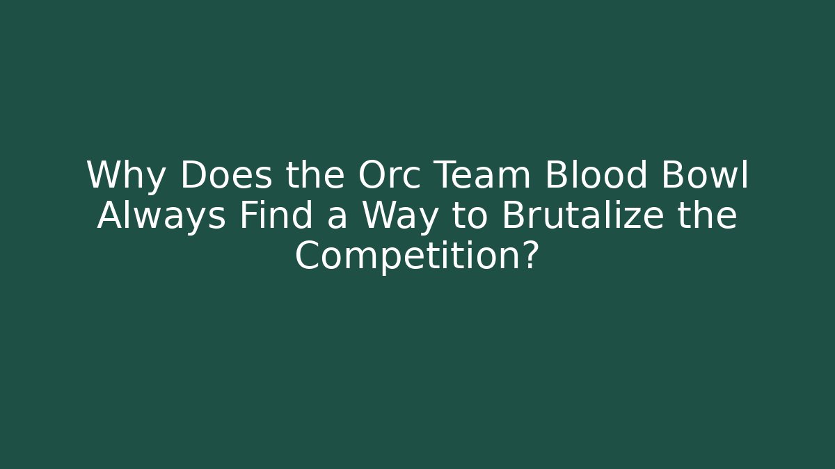 Why Does the Orc Team Blood Bowl Always Find a Way to Brutalize the Competition?
