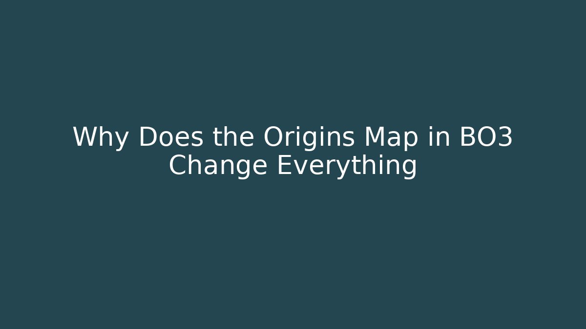 Why Does the Origins Map in BO3 Change Everything