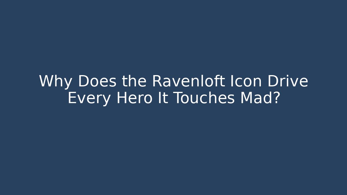 Why Does the Ravenloft Icon Drive Every Hero It Touches Mad?