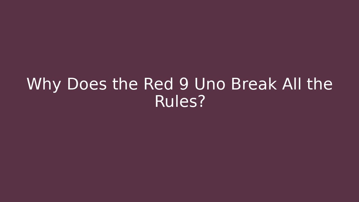 Why Does the Red 9 Uno Break All the Rules?
