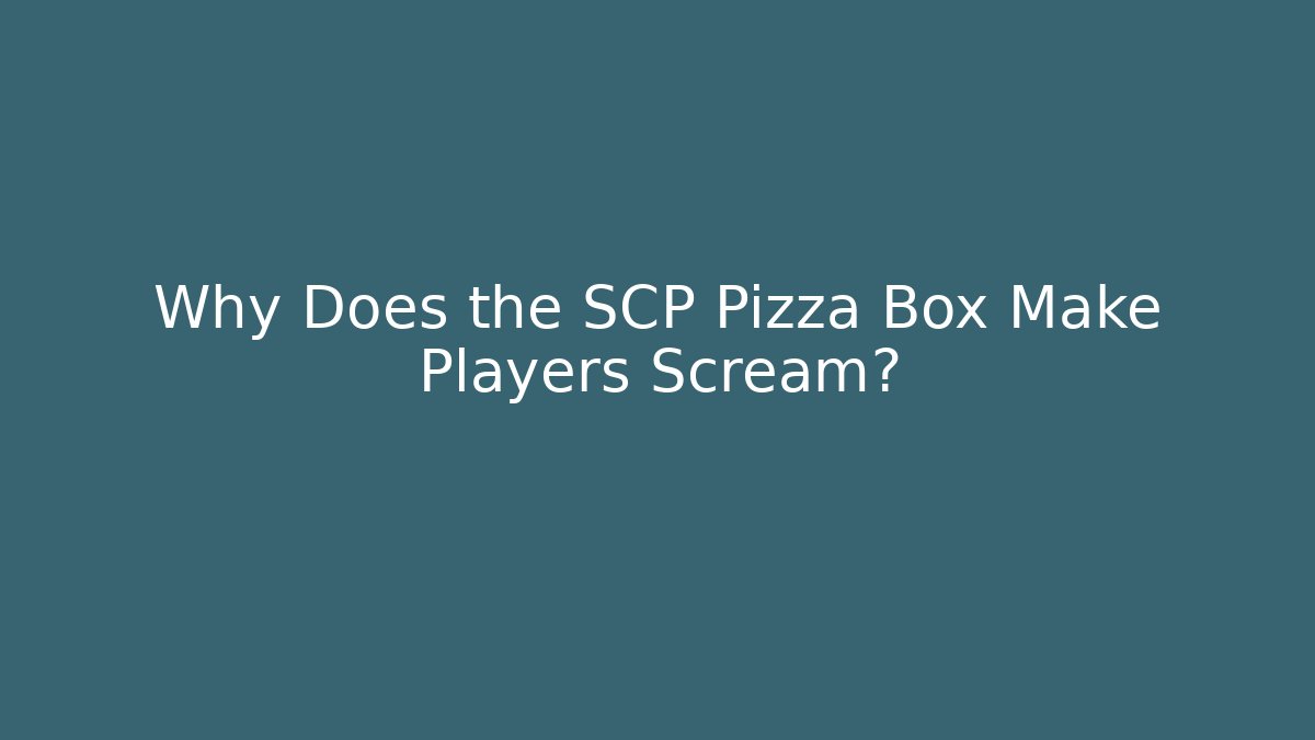 Why Does the SCP Pizza Box Make Players Scream?