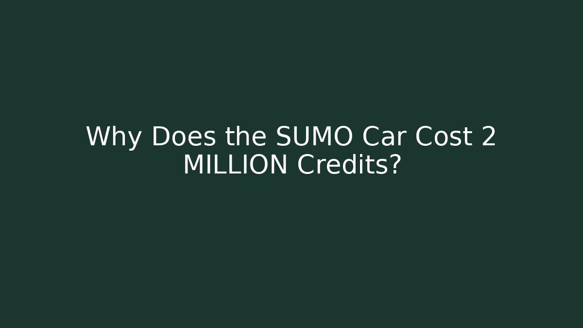 Why Does the SUMO Car Cost 2 MILLION Credits?