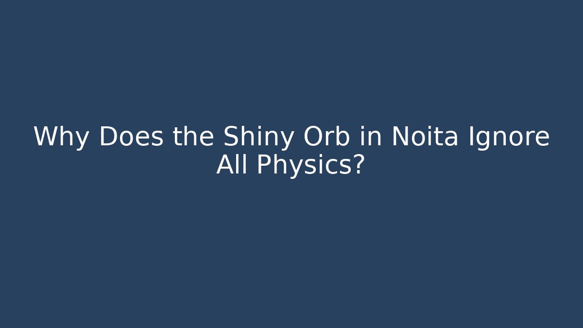 Why Does the Shiny Orb in Noita Ignore All Physics?