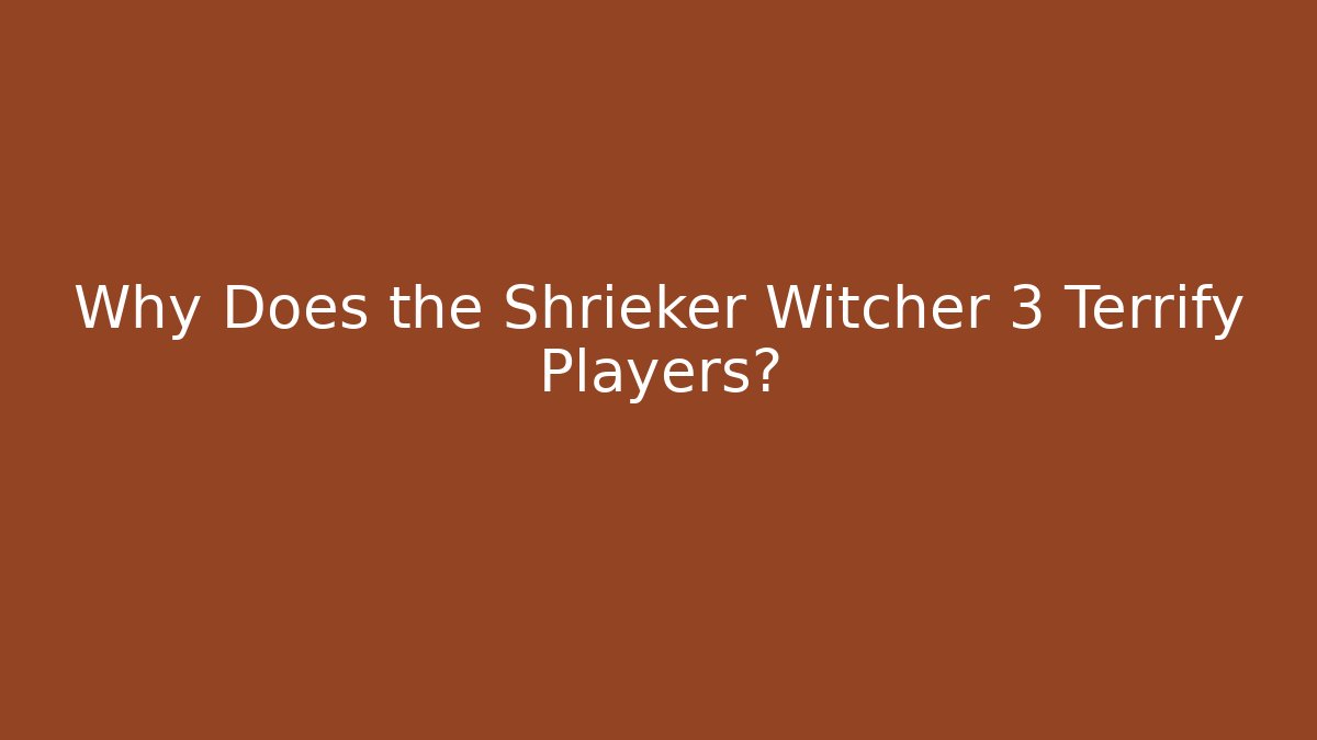Why Does the Shrieker Witcher 3 Terrify Players?