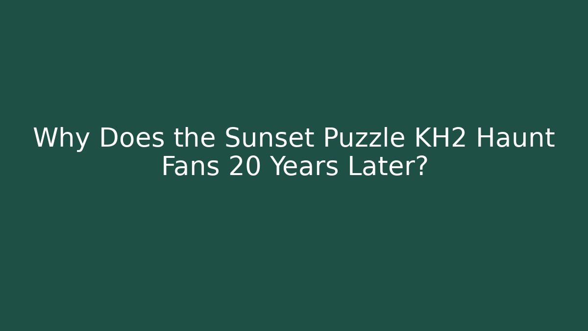 Why Does the Sunset Puzzle KH2 Haunt Fans 20 Years Later?