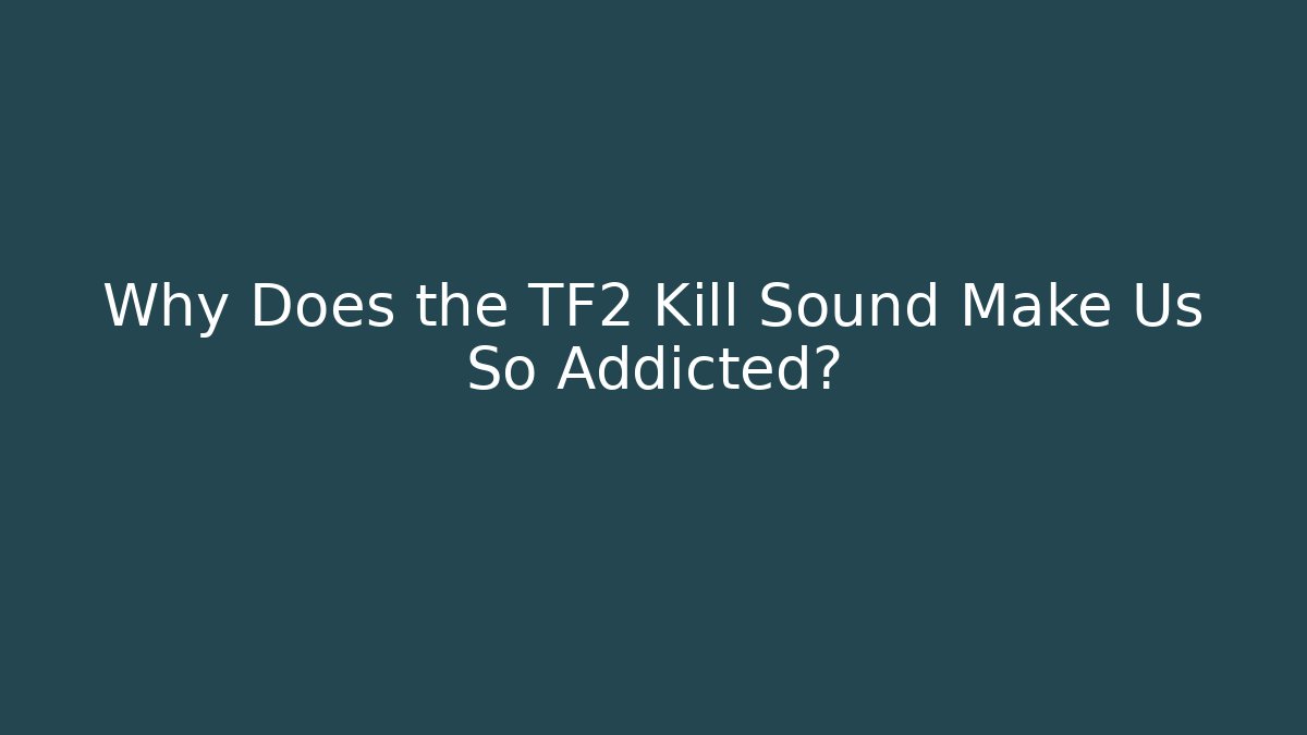 Why Does the TF2 Kill Sound Make Us So Addicted? - Método de Aprovação