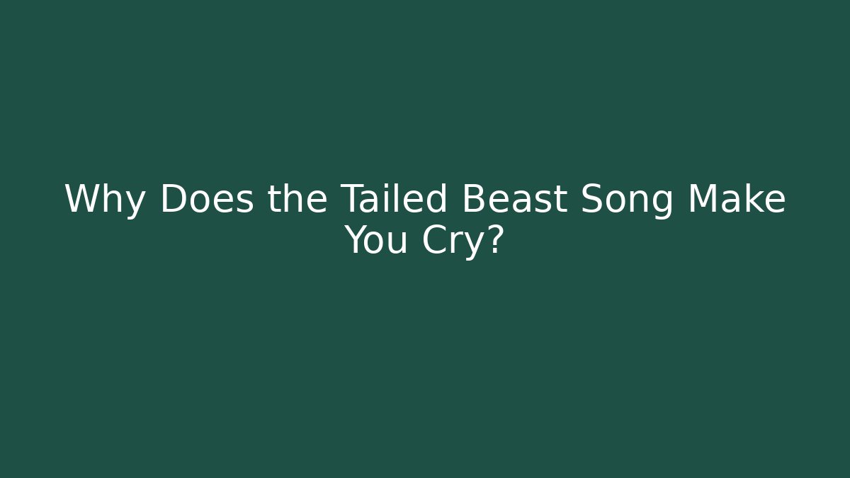 Why Does the Tailed Beast Song Make You Cry?