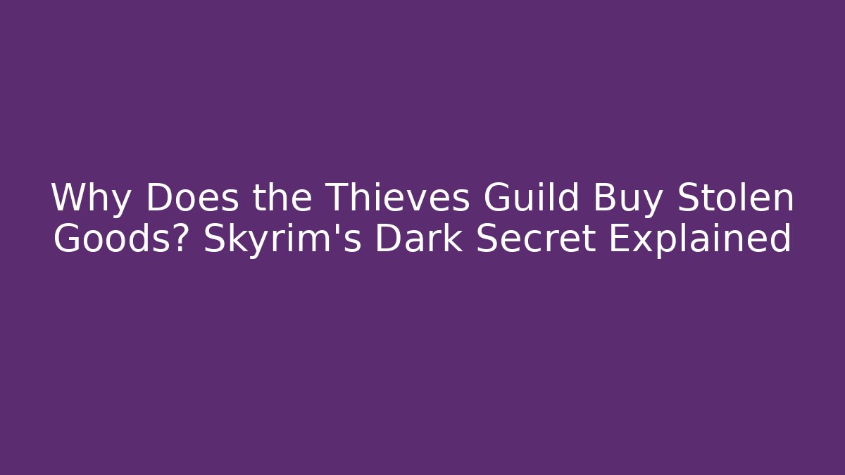 Why Does the Thieves Guild Buy Stolen Goods? Skyrim's Dark Secret Explained