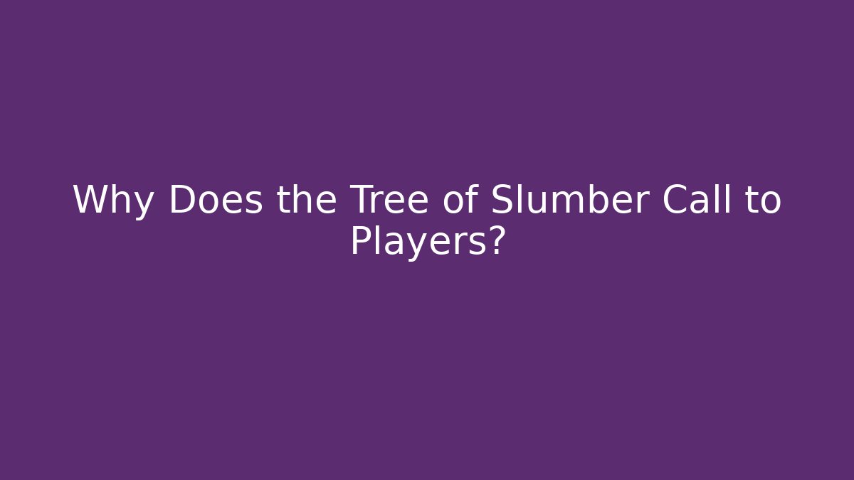 Why Does the Tree of Slumber Call to Players?