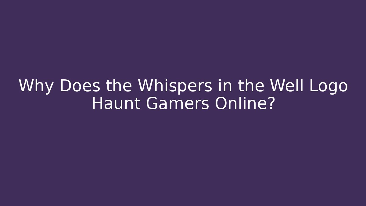 Why Does the Whispers in the Well Logo Haunt Gamers Online?