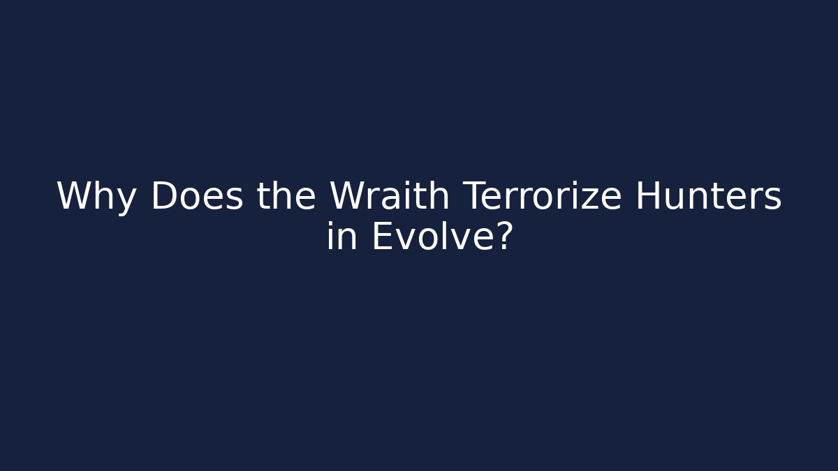 Why Does the Wraith Terrorize Hunters in Evolve?